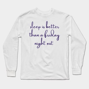 sleep is better than a friday night out Long Sleeve T-Shirt